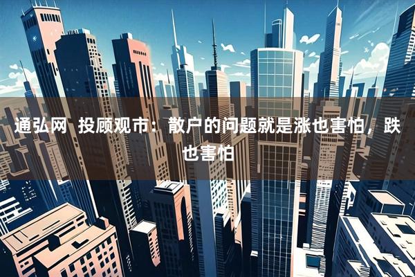 通弘网  投顾观市：散户的问题就是涨也害怕，跌也害怕