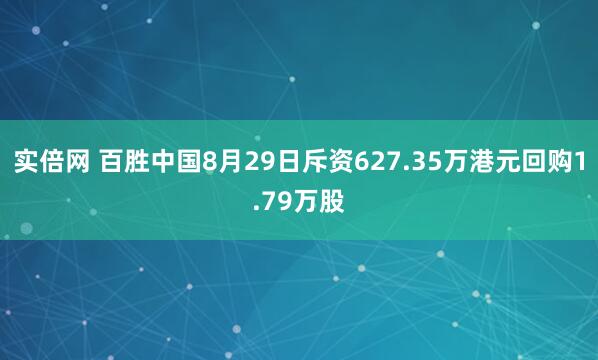 实倍网 百胜中国8月29日斥资627.35万港元回购1.79万股