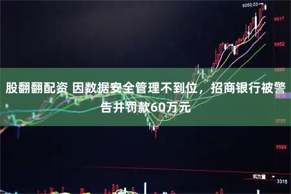 股翻翻配资 因数据安全管理不到位，招商银行被警告并罚款60万元